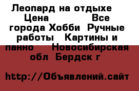 Леопард на отдыхе  › Цена ­ 12 000 - Все города Хобби. Ручные работы » Картины и панно   . Новосибирская обл.,Бердск г.